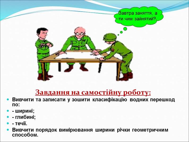 Завдання на самостійну роботу: Вивчити та записати у зошити класифікацію водних перешкод по: -